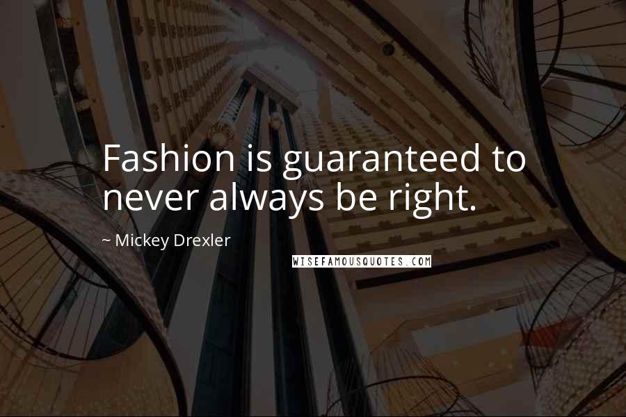 Mickey Drexler Quotes: Fashion is guaranteed to never always be right.