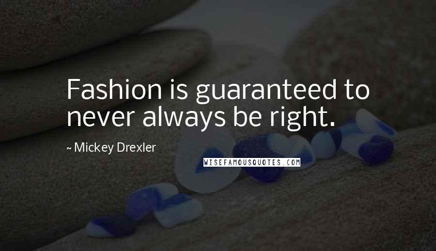 Mickey Drexler Quotes: Fashion is guaranteed to never always be right.