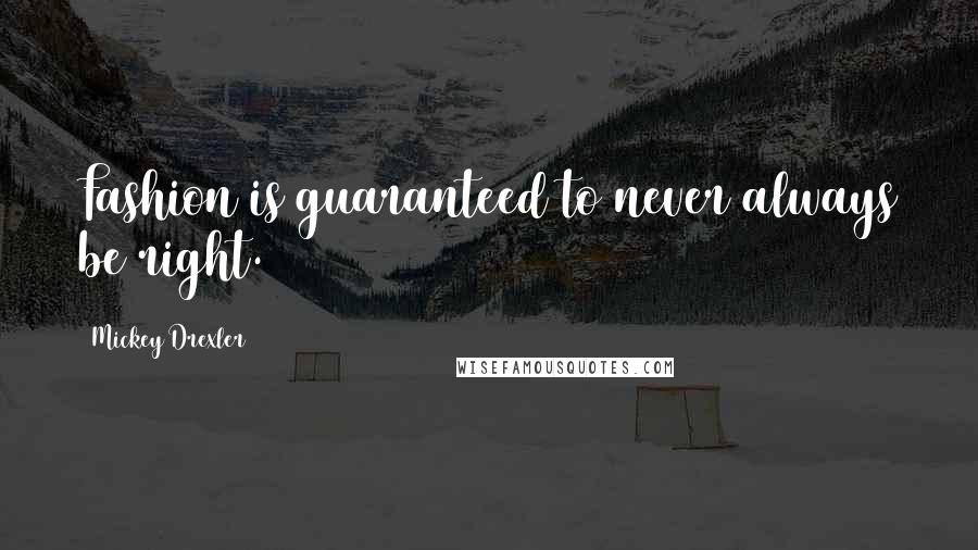 Mickey Drexler Quotes: Fashion is guaranteed to never always be right.