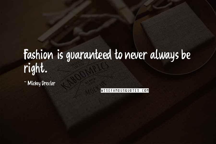 Mickey Drexler Quotes: Fashion is guaranteed to never always be right.