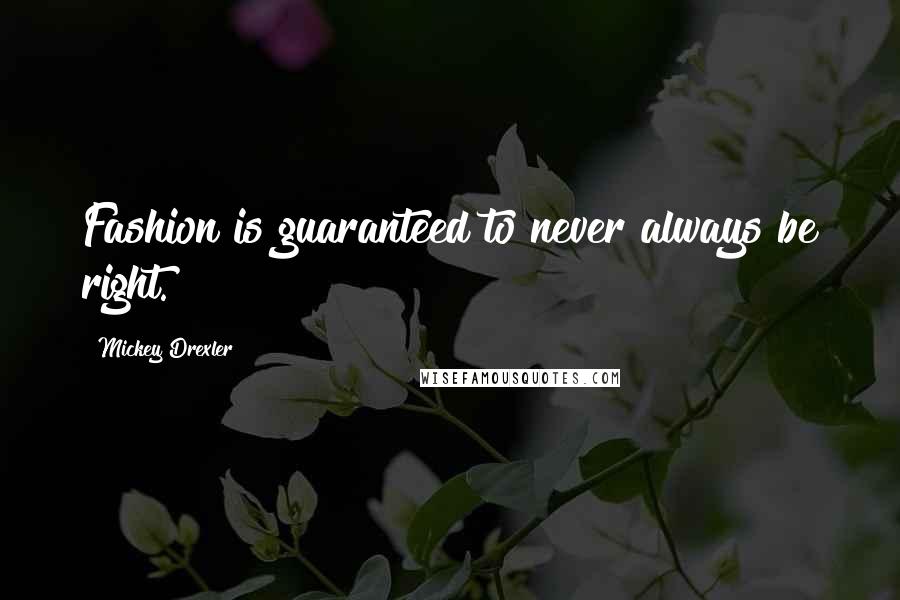 Mickey Drexler Quotes: Fashion is guaranteed to never always be right.
