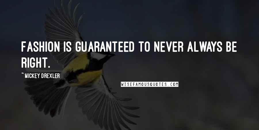 Mickey Drexler Quotes: Fashion is guaranteed to never always be right.