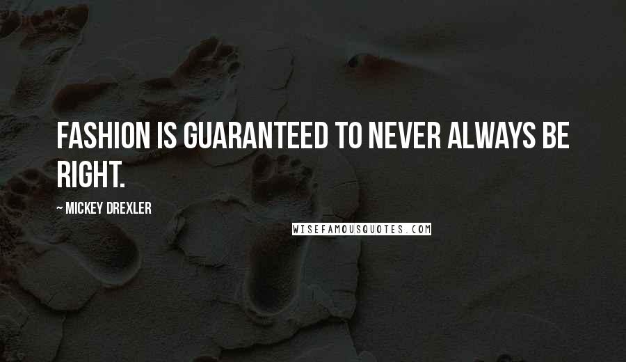 Mickey Drexler Quotes: Fashion is guaranteed to never always be right.