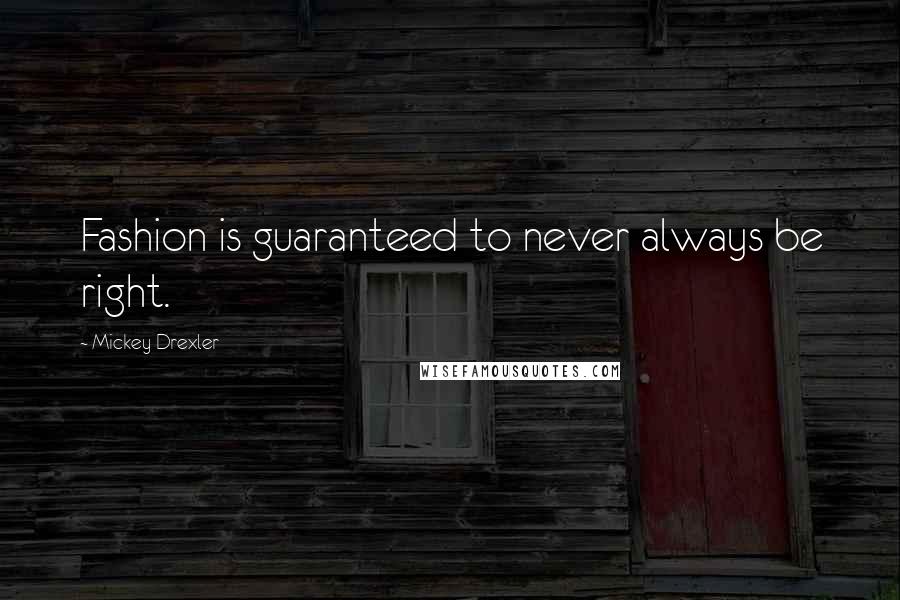 Mickey Drexler Quotes: Fashion is guaranteed to never always be right.