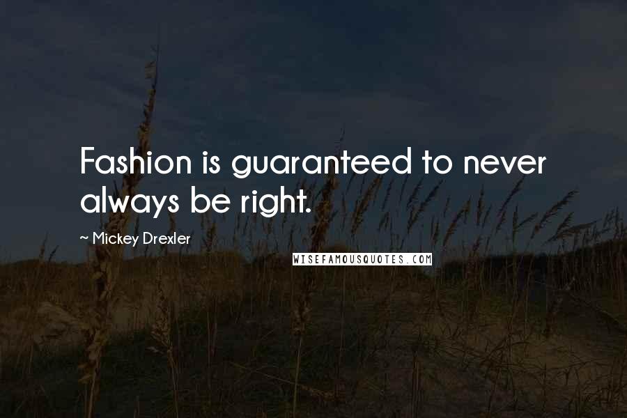 Mickey Drexler Quotes: Fashion is guaranteed to never always be right.