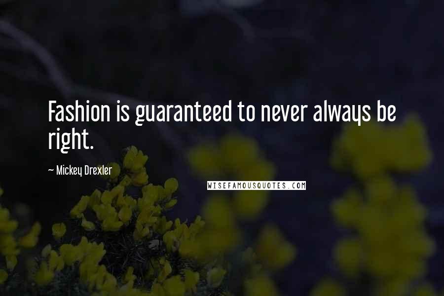 Mickey Drexler Quotes: Fashion is guaranteed to never always be right.