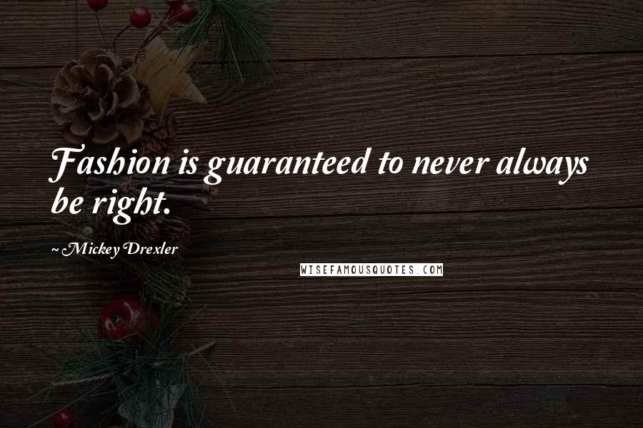 Mickey Drexler Quotes: Fashion is guaranteed to never always be right.