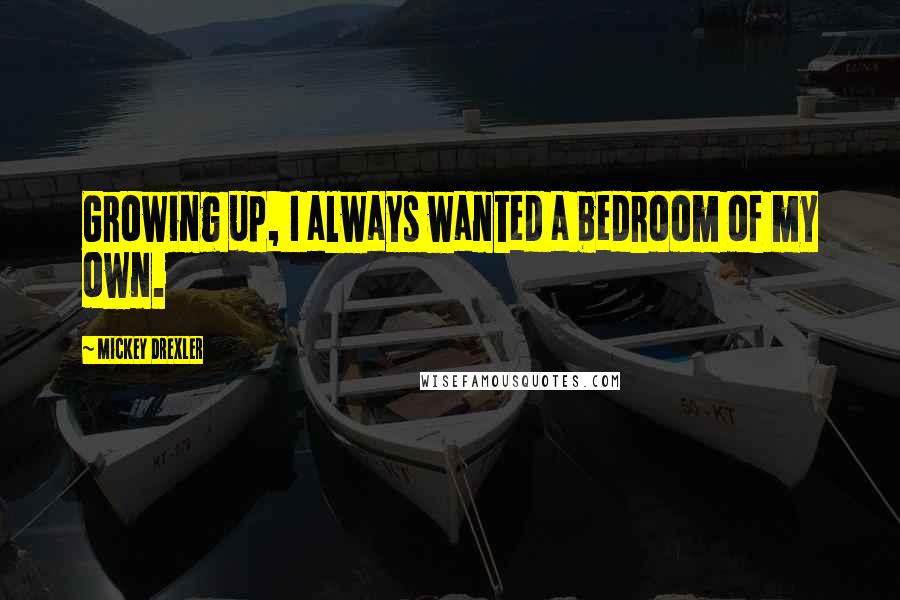 Mickey Drexler Quotes: Growing up, I always wanted a bedroom of my own.
