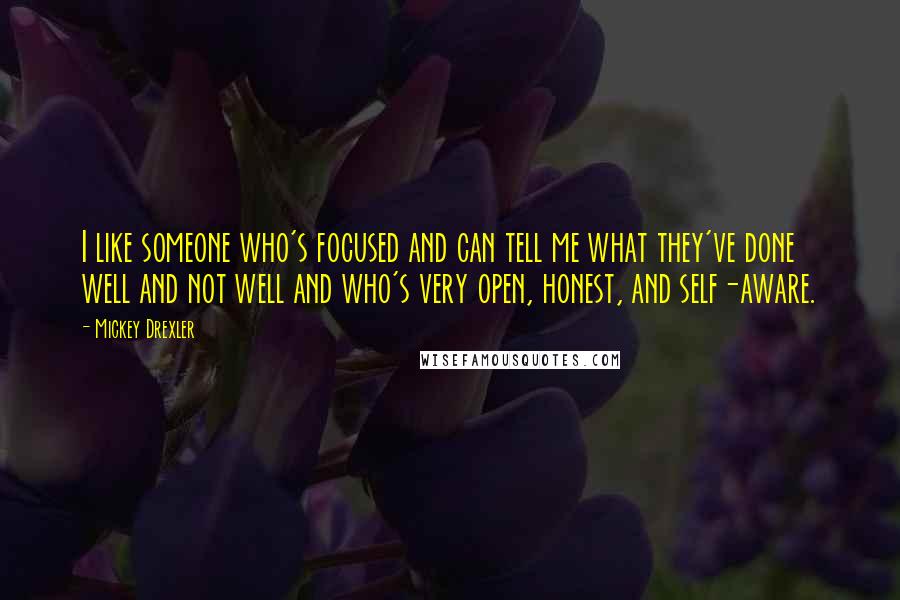 Mickey Drexler Quotes: I like someone who's focused and can tell me what they've done well and not well and who's very open, honest, and self-aware.