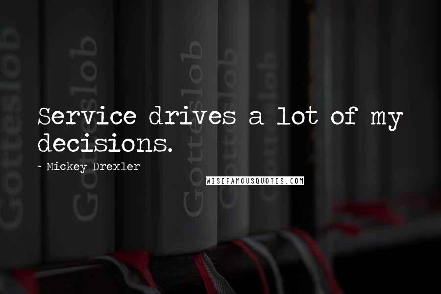 Mickey Drexler Quotes: Service drives a lot of my decisions.