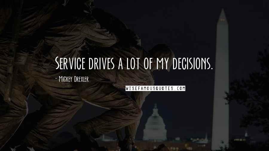 Mickey Drexler Quotes: Service drives a lot of my decisions.