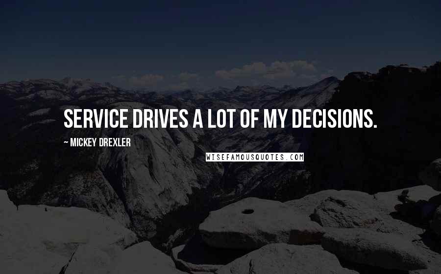 Mickey Drexler Quotes: Service drives a lot of my decisions.