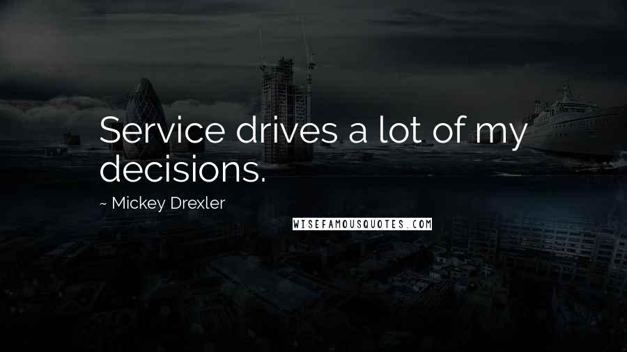 Mickey Drexler Quotes: Service drives a lot of my decisions.