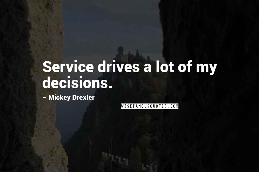 Mickey Drexler Quotes: Service drives a lot of my decisions.