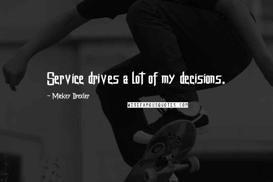 Mickey Drexler Quotes: Service drives a lot of my decisions.