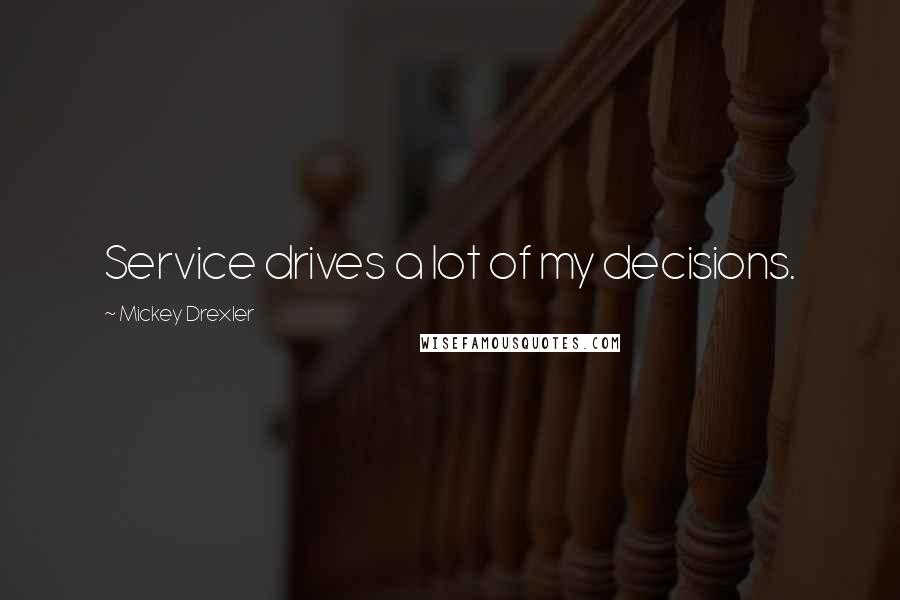 Mickey Drexler Quotes: Service drives a lot of my decisions.