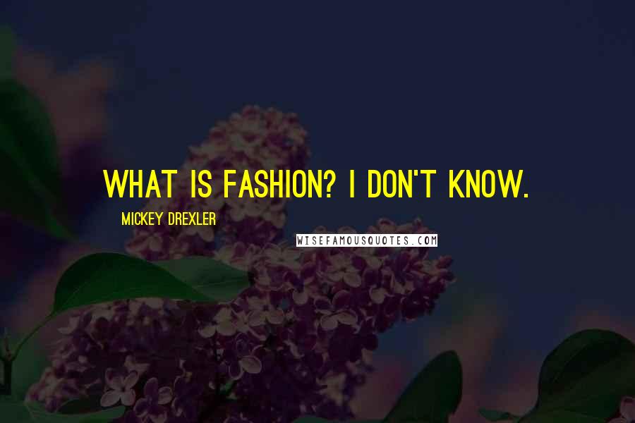 Mickey Drexler Quotes: What is fashion? I don't know.