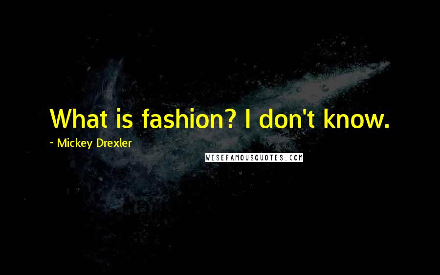 Mickey Drexler Quotes: What is fashion? I don't know.