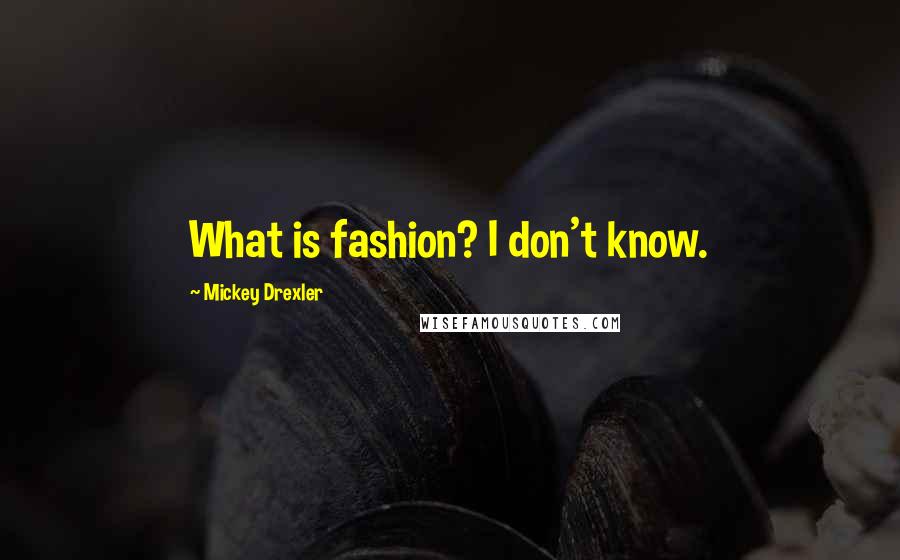 Mickey Drexler Quotes: What is fashion? I don't know.