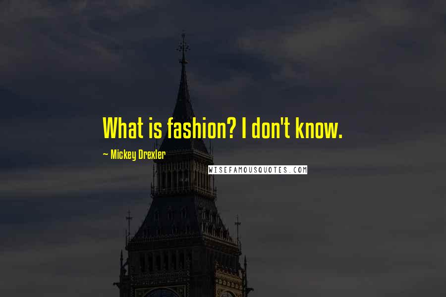 Mickey Drexler Quotes: What is fashion? I don't know.