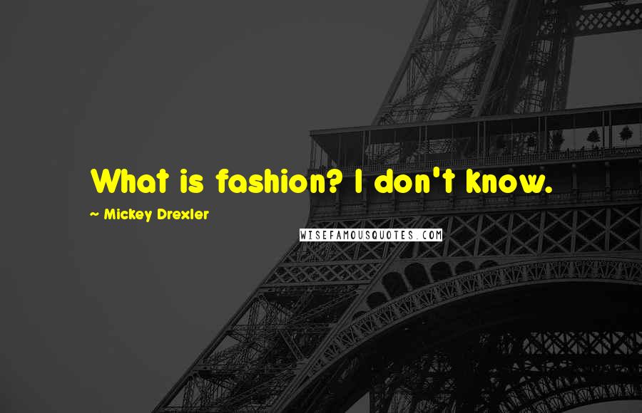 Mickey Drexler Quotes: What is fashion? I don't know.