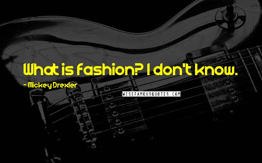 Mickey Drexler Quotes: What is fashion? I don't know.