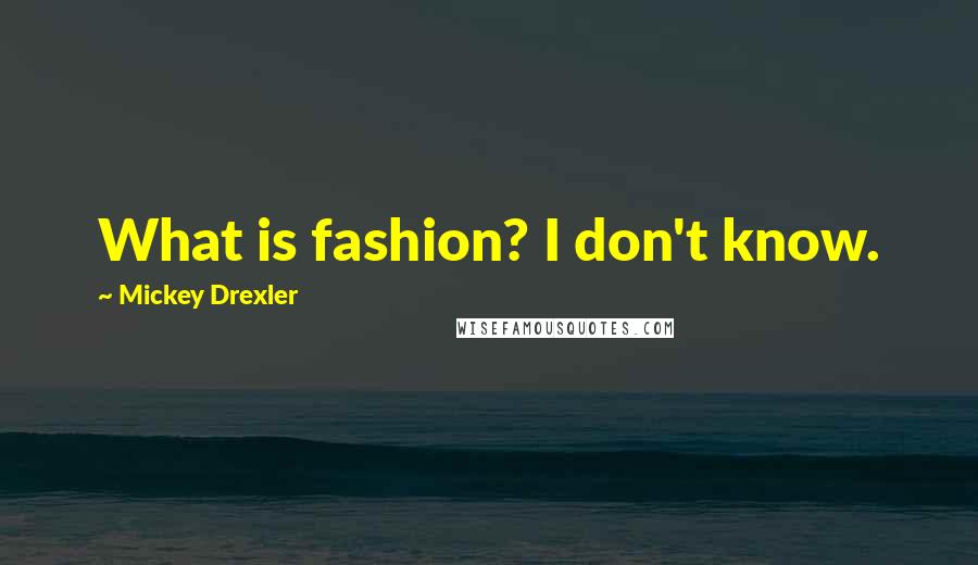 Mickey Drexler Quotes: What is fashion? I don't know.