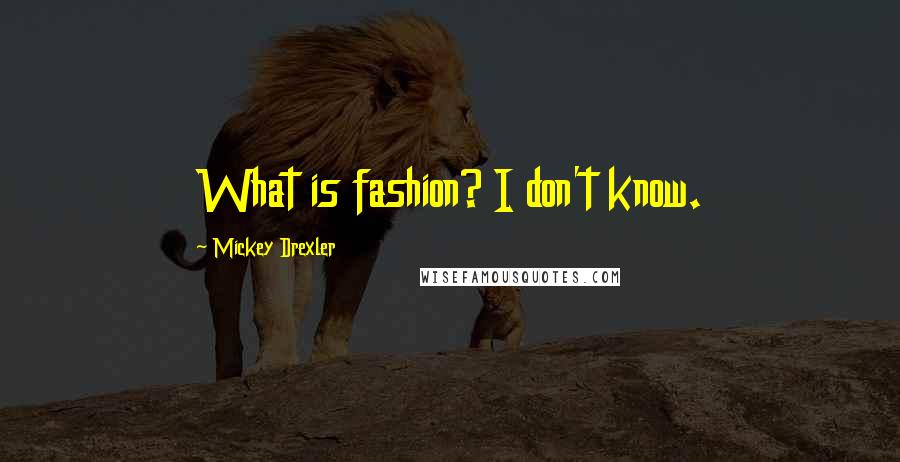 Mickey Drexler Quotes: What is fashion? I don't know.