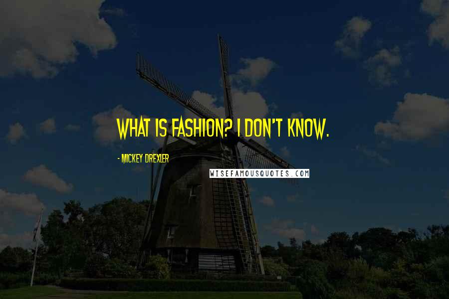 Mickey Drexler Quotes: What is fashion? I don't know.