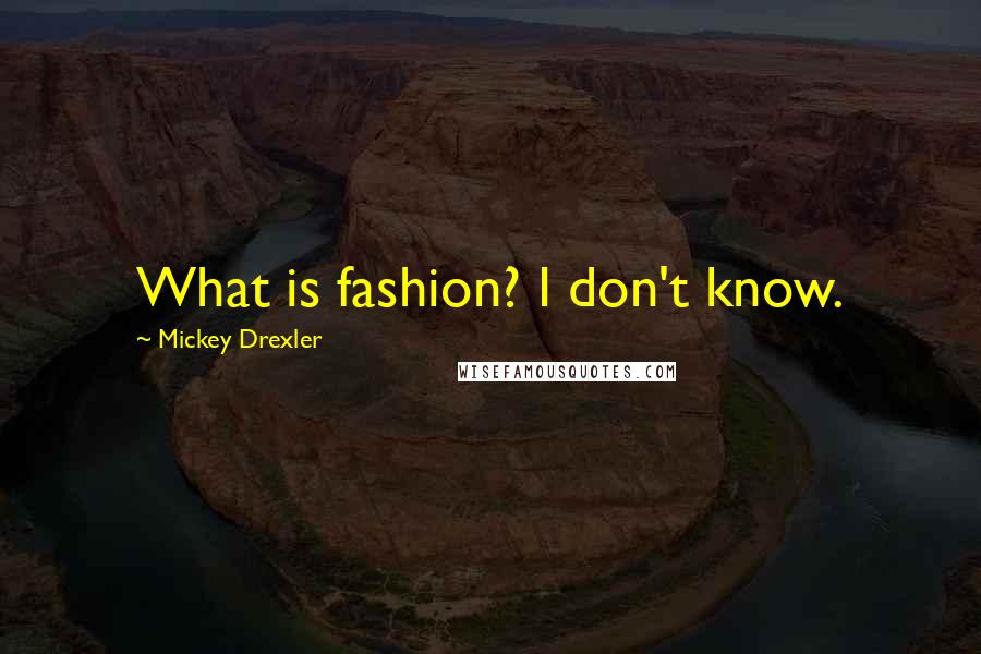 Mickey Drexler Quotes: What is fashion? I don't know.