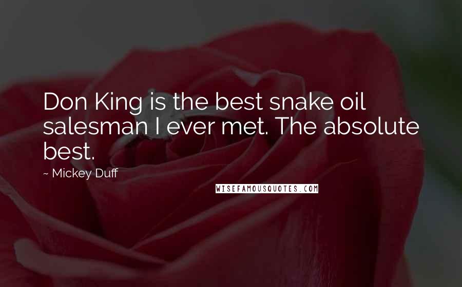 Mickey Duff Quotes: Don King is the best snake oil salesman I ever met. The absolute best.
