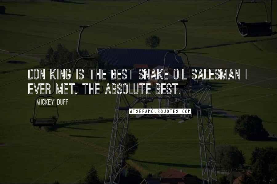 Mickey Duff Quotes: Don King is the best snake oil salesman I ever met. The absolute best.