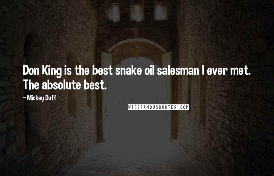Mickey Duff Quotes: Don King is the best snake oil salesman I ever met. The absolute best.