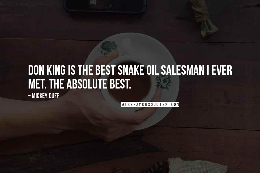 Mickey Duff Quotes: Don King is the best snake oil salesman I ever met. The absolute best.