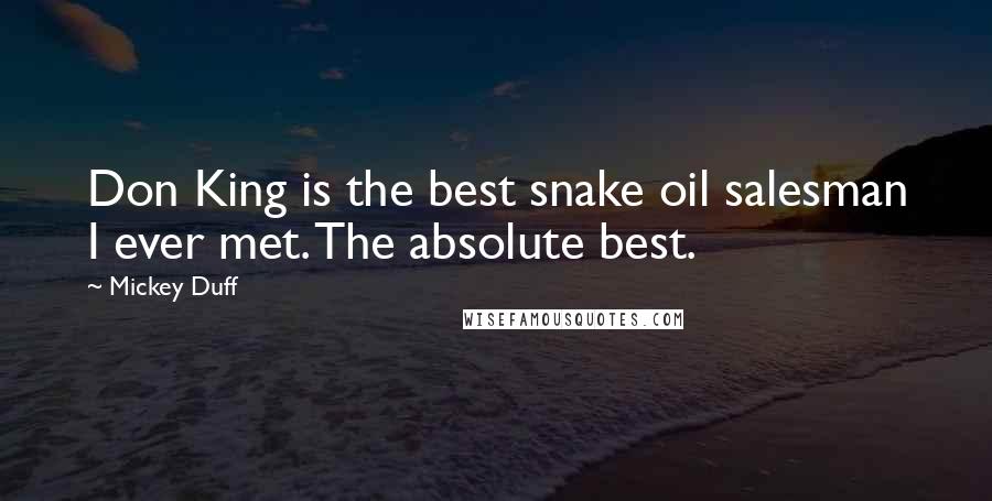Mickey Duff Quotes: Don King is the best snake oil salesman I ever met. The absolute best.