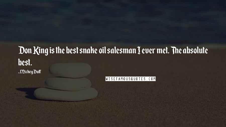 Mickey Duff Quotes: Don King is the best snake oil salesman I ever met. The absolute best.