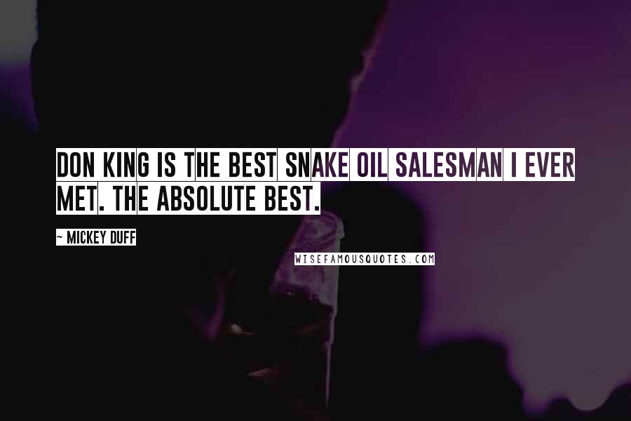 Mickey Duff Quotes: Don King is the best snake oil salesman I ever met. The absolute best.