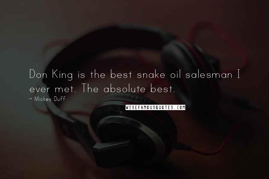 Mickey Duff Quotes: Don King is the best snake oil salesman I ever met. The absolute best.