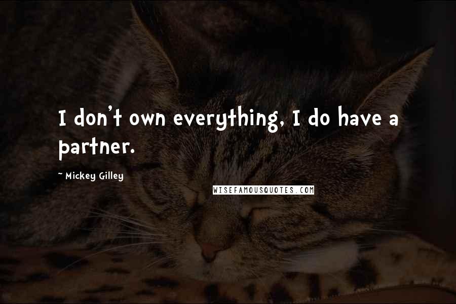 Mickey Gilley Quotes: I don't own everything, I do have a partner.