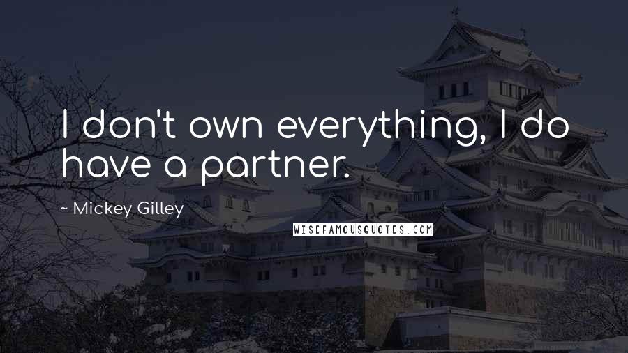 Mickey Gilley Quotes: I don't own everything, I do have a partner.