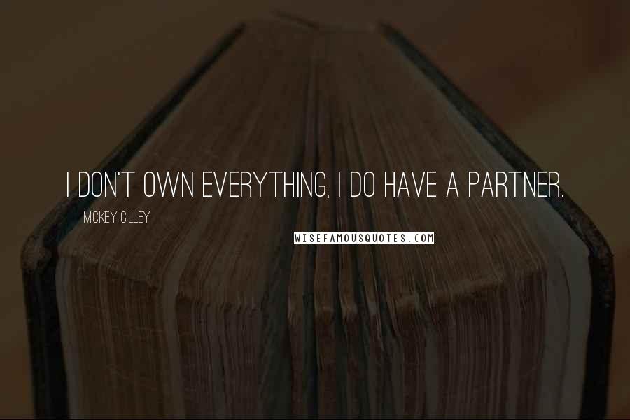 Mickey Gilley Quotes: I don't own everything, I do have a partner.
