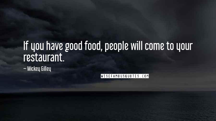 Mickey Gilley Quotes: If you have good food, people will come to your restaurant.