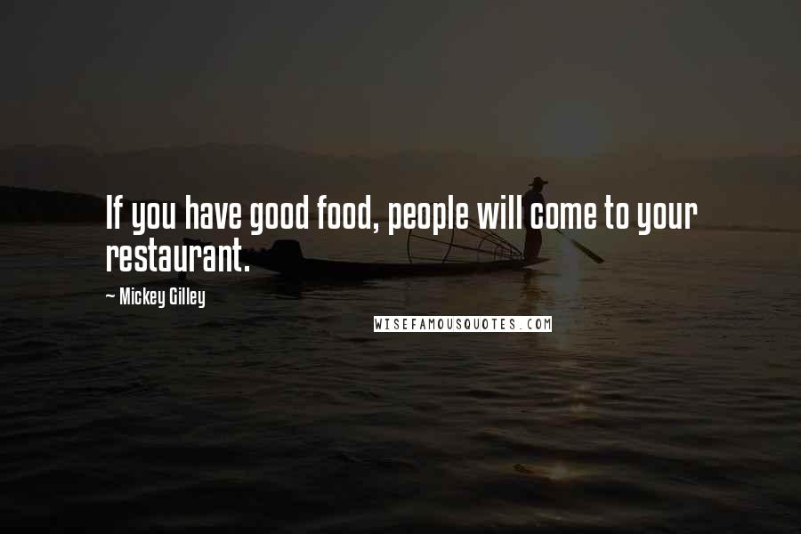 Mickey Gilley Quotes: If you have good food, people will come to your restaurant.