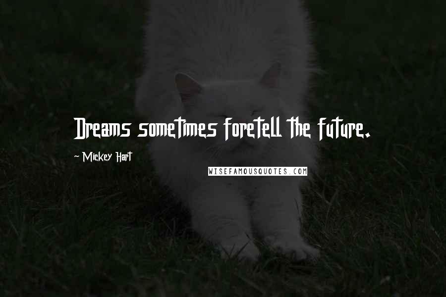 Mickey Hart Quotes: Dreams sometimes foretell the future.