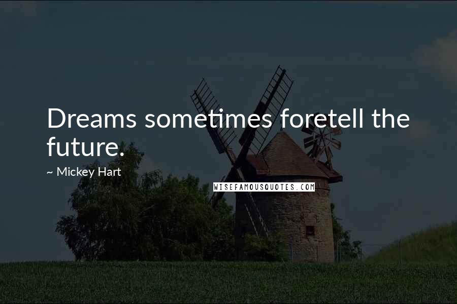 Mickey Hart Quotes: Dreams sometimes foretell the future.