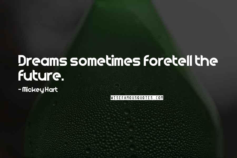 Mickey Hart Quotes: Dreams sometimes foretell the future.