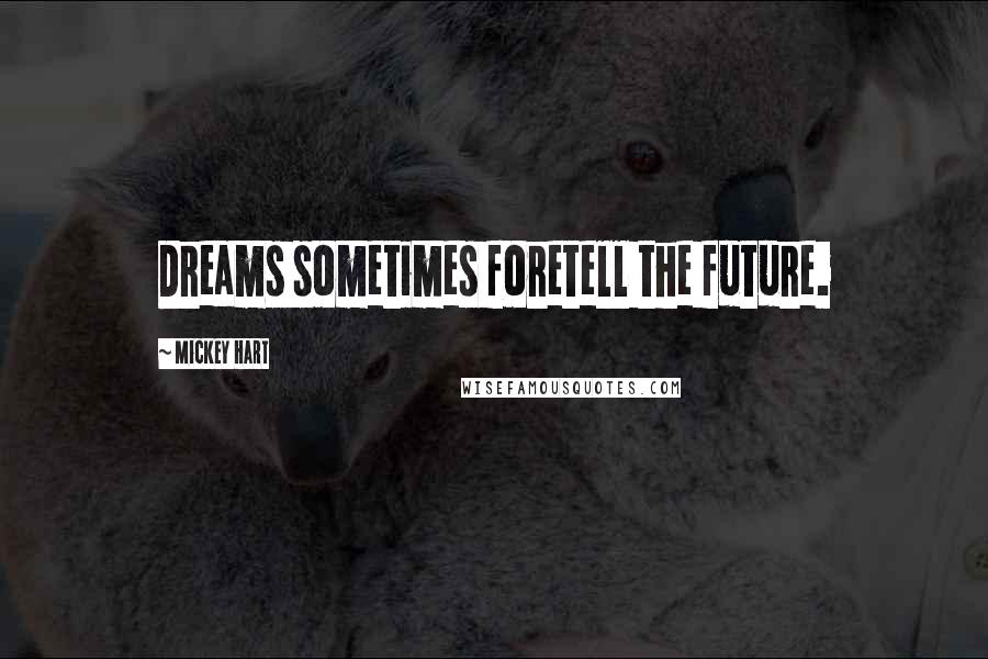 Mickey Hart Quotes: Dreams sometimes foretell the future.