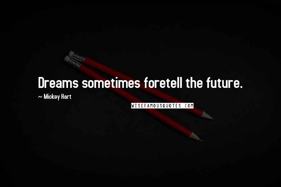 Mickey Hart Quotes: Dreams sometimes foretell the future.