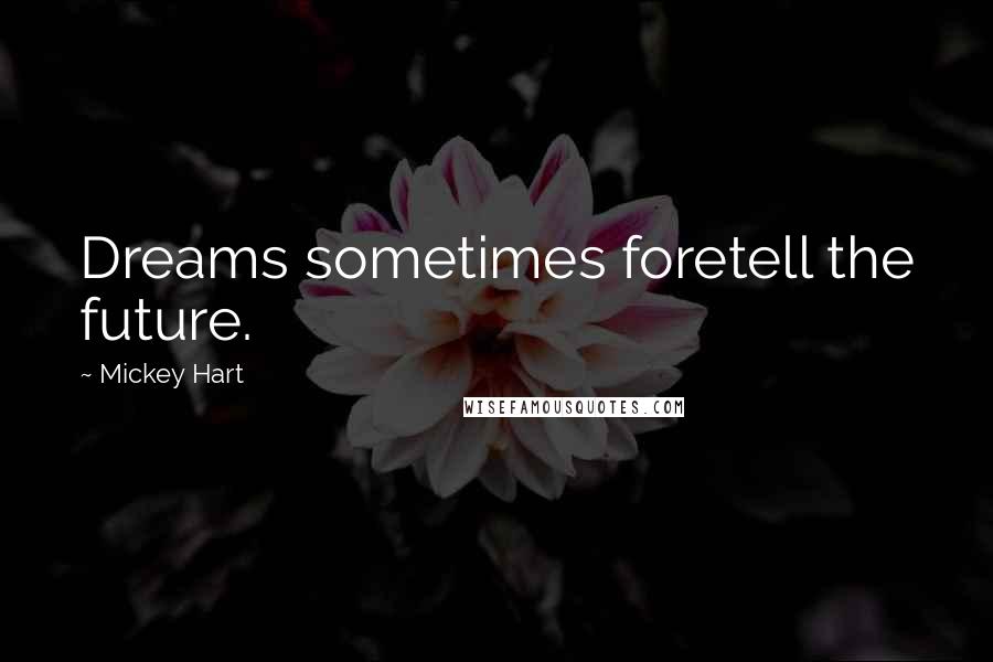 Mickey Hart Quotes: Dreams sometimes foretell the future.