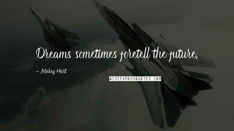 Mickey Hart Quotes: Dreams sometimes foretell the future.